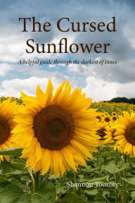 Title: The Cursed Sunflower: A helpful guide through the darkest of times, Author: Shannon Toomey