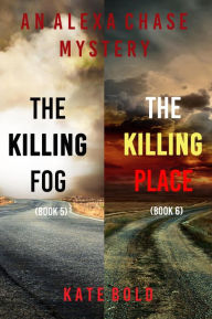 Title: Alexa Chase Suspense Thriller Bundle: The Killing Fog (#5) and The Killing Place (#6), Author: Kate Bold