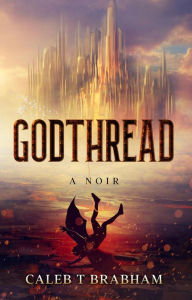 Title: Godthread: A Noir, Author: Caleb Brabham