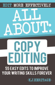 Title: All About Copyediting:: 55 Easy Edits to Improve Your Writing Skills Forever, Author: K. J. Heritage