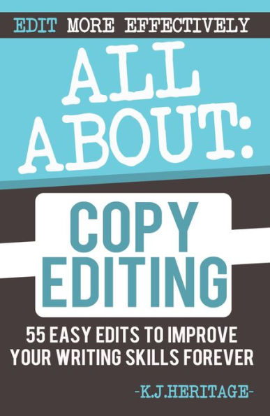 All About Copyediting:: 55 Easy Edits to Improve Your Writing Skills Forever