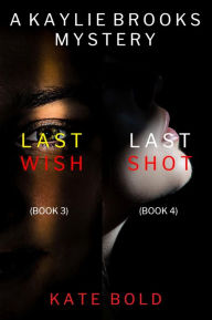 Title: Kaylie Brooks Psychological Suspense Thriller Bundle: Last Wish (#3) and Last Shot (#4), Author: Kate Bold