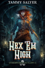 Title: Hex 'Em High: Otherworld Outlaws 3 (a Weird West Celtic Mythology Adventure), Author: Tammy Salyer