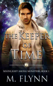 Title: The Keeper of Time: A Wolf Shifter Romance (Moonlight Among Monsters Book 3), Author: Mac Flynn