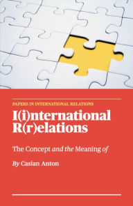 Title: The Concept and the Meaning of I(i)nternational R(r)elations, Author: Casian Anton