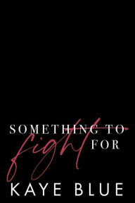 Title: Something to Fight For, Author: Kaye Blue