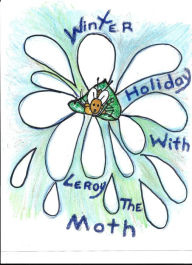 Title: Winter Holiday with Leroy the Moth, Author: Leroy W. Titus