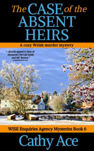 Title: The Case of the Absent Heirs: A WISE Enquiries Agency cozy Welsh murder mystery, Author: Cathy Ace