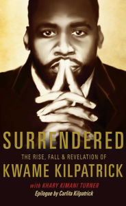 Title: Surrendered: The Rise, Fall & Revolution of Kwame Kilpatrick, Author: Kwame Kilpatrick