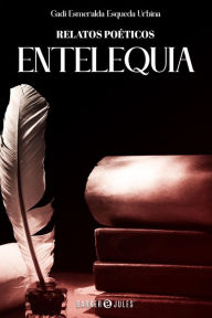 Title: Entelequia: Relatos Poéticos, Author: Gadi Esmeralda Esqueda Urbina