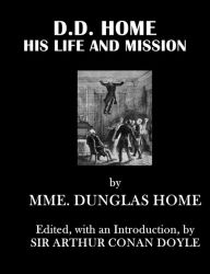 Title: D.D. Home, His Life And Mission, Author: Mme. Dunglas Home