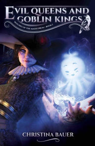 Title: Evil Queens And Goblin Kings: A Fairy Tale Retelling of Snow White, Author: Christina Bauer