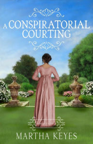 Title: A Conspiratorial Courting, Author: Martha Keyes