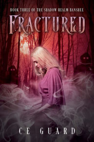 Title: Fractured: Book 3 of The Shadow Realm Banshee Series, Author: Ce Guard