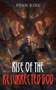 Title: Rise of the Resurrected God, Author: Ryan Kirk
