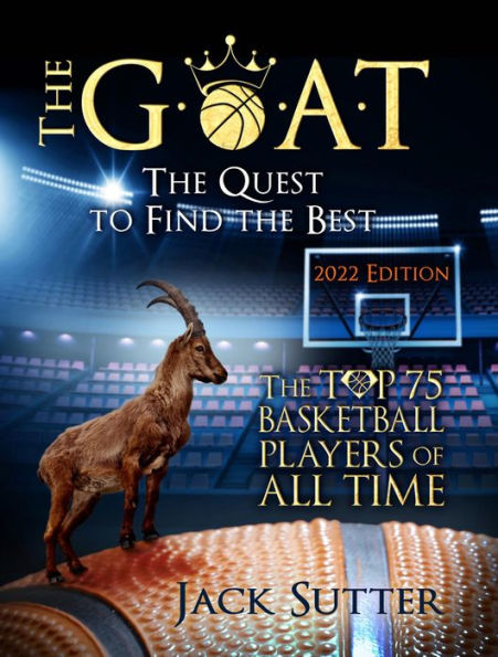 The G.O.A.T The Quest to Find the Best: The Top 75 Basketball Players of All Time