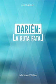 Title: Darién: La ruta fatal, Author: Iván Enrique Vázquez Tariba