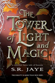 Title: The Tower of Light and Magic: A Colorful Fairy Tale of Beauty, Author: S. R. Jaye