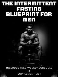 Title: The Intermittent Fasting Blueprint for Men: A Step-by-Step Guide to Burning Fat, Building Muscle, and Boosting Health, Author: Ember Grey