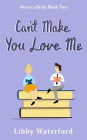 Can't Make You Love Me: A Friends to Lovers Rom-Com