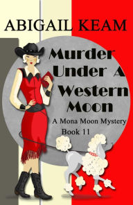 Title: Murder Under A Western Moon: A 1930s Mona Moon Historical Cozy Mystery, Author: Abigail Keam
