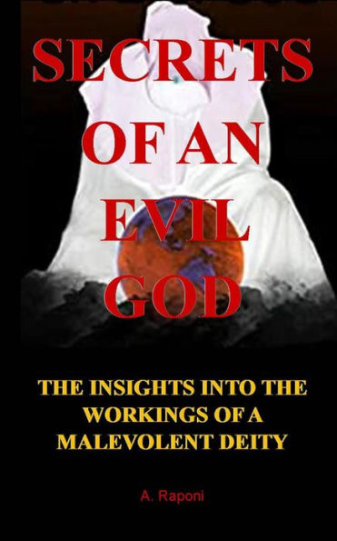 SECRETS OF AN EVIL GOD: THE INSIGHTS INTO THE WORKINGS OF A MALEVOLENT DEITY