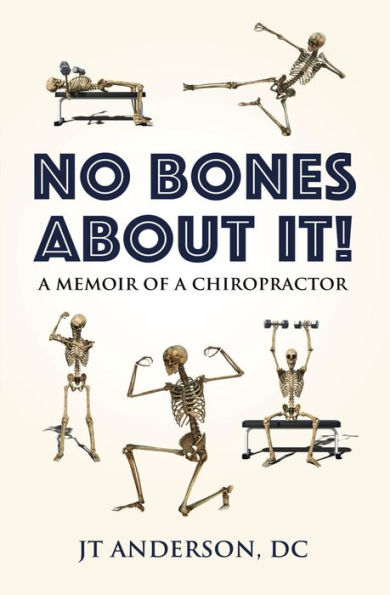 NO BONES ABOUT IT- A Memoir of a Chiropractor