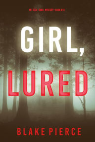 Title: Girl, Lured (An Ella Dark FBI Suspense ThrillerBook 12), Author: Blake Pierce
