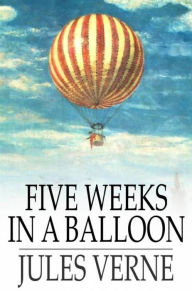 Title: Five Weeks in a Balloon Or, Journeys and Discoveries in Africa by Three Englishmen, Author: Jule Verne