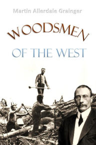 Title: Woodsmen of the West, Author: Martin Allerdale Grainger