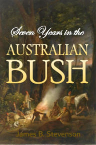 Title: Seven Years in the Australian Bush, Author: James B. Stevenson