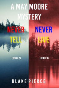 Title: A May Moore Suspense Thriller Bundle: Never Tell (#2) and Never Live (#3), Author: Blake Pierce