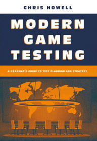 Title: Modern Game Testing: A Pragmatic Guide to Test Planning and Strategy, Author: Chris Howell