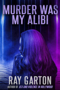 Title: Murder Was My Alibi, Author: Ray Garton