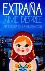 Title: LA EXTRAÑA: Una historia de la inmigración, Author: Jame Despree