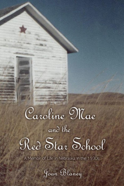 Caroline Mae and the Red Star School: A Memoir of Life in Nebraska in the 1930s