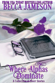 Title: Where Alphas Dominate: A Collection of Short Stories, Author: Becca Jameson