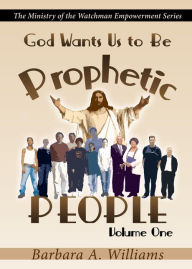 Title: God Wants Us to Be Prophetic People (Volume 1), Author: Barbara Williams