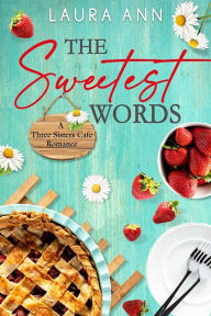 Title: The Sweetest Words: a sweet, small town romance, Author: Laura Ann