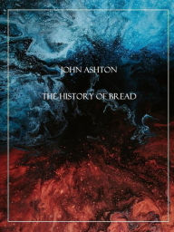 The History of Bread: From Pre-historic to Modern Times