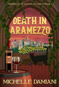 Title: Death in Aramezzo: Murder in an Italian Village, Book 1, Author: Michelle Damiani