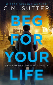Title: Beg For Your Life, Author: C. M. Sutter