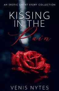 Title: Kissing in the Rain: : an erotic short story collection, Author: Venis Nytes