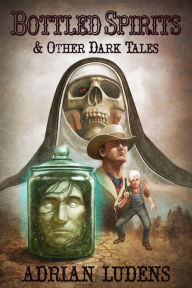 Title: Bottled Spirits & Other Dark Tales, Author: Adrian Ludens