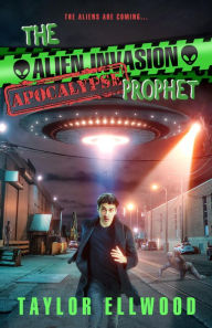 Title: The Alien Invasion Apocalypse Prophet: The Aliens are Coming..., Author: Taylor Ellwood