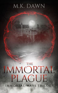 Title: The Immortal Plague: The Immortal Wars Trilogy, Author: M. K. Dawn