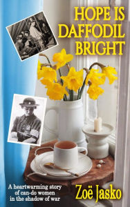 Title: Hope is Daffodil Bright: A heartwarming story of can-do women in the shadow of war, Author: Zoë Jasko