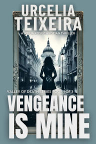 Title: VENGEANCE IS MINE: A Jorja Rose Christian Suspense Thriller, Author: Urcelia Teixeira