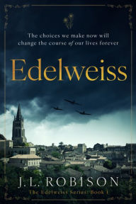 Title: Edelweiss: The choices we make now will change the course of our lives forever., Author: Joan L Robison