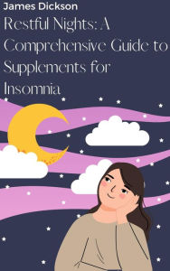 Title: Restful Nights A Comprehensive Guide to Supplements for Insomnia, Author: James Dickson